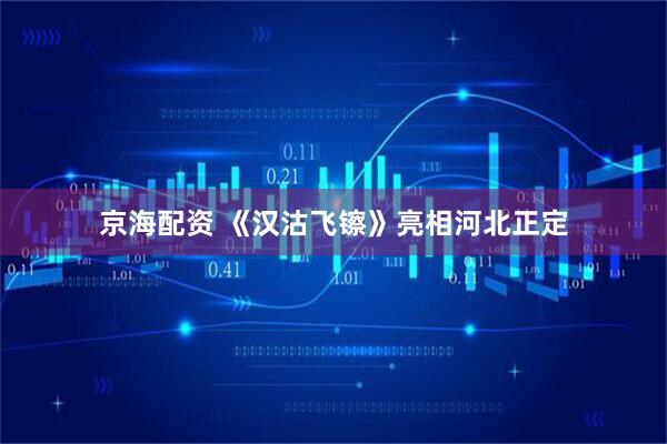 京海配资 《汉沽飞镲》亮相河北正定