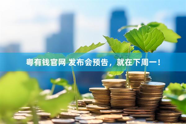 粤有钱官网 发布会预告，就在下周一！
